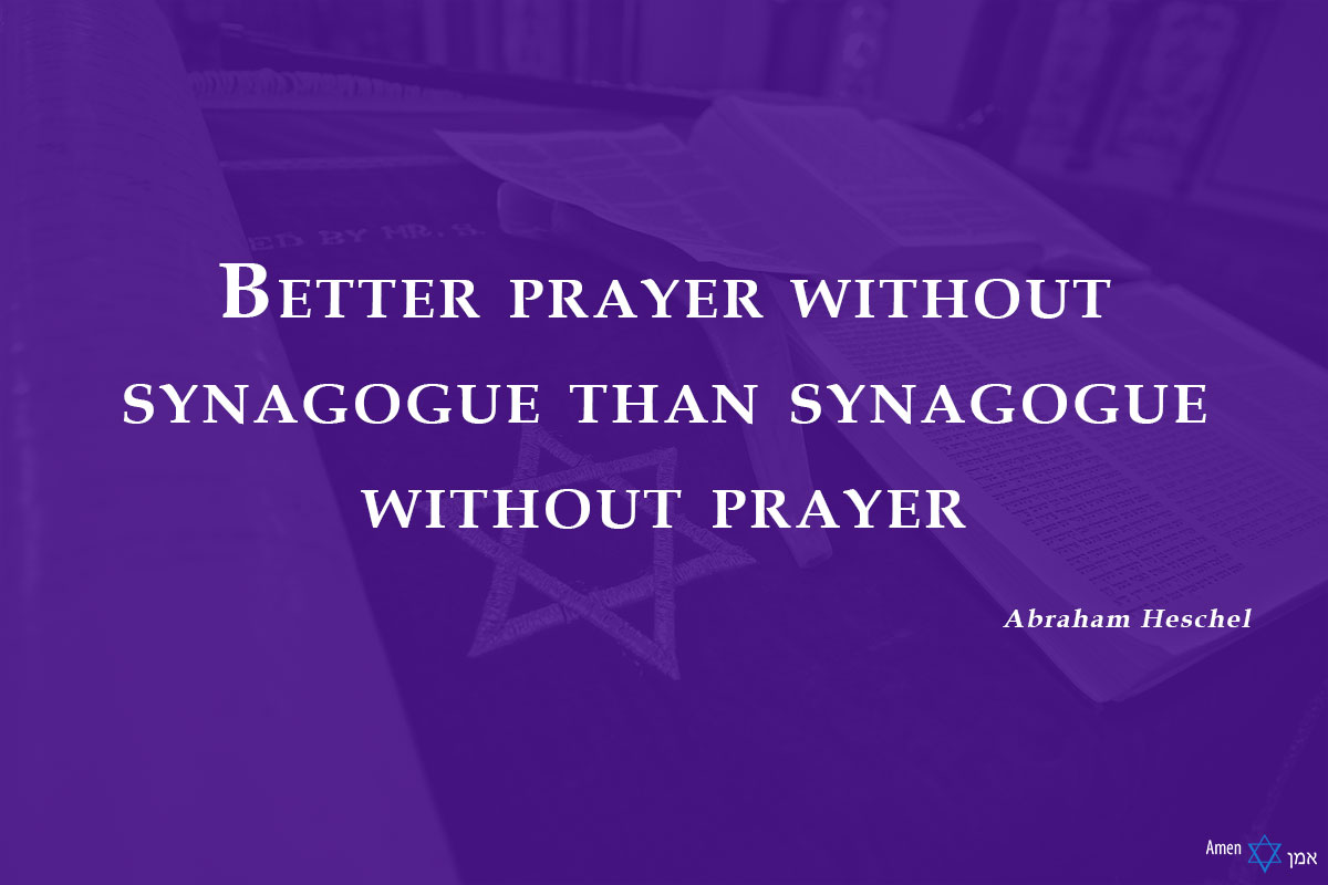 Better prayer without synagogue than synagogue without prayer.