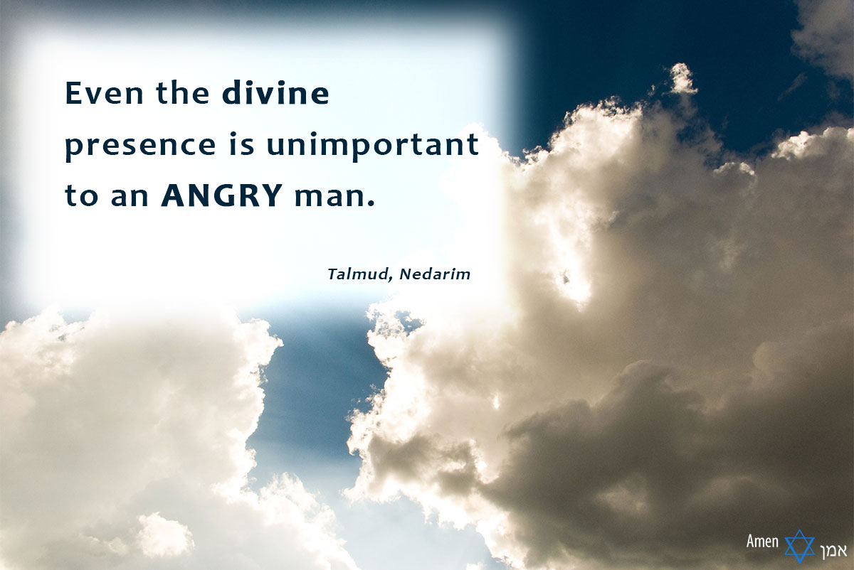 Even the Divine Presence is unimportant to an angry man.