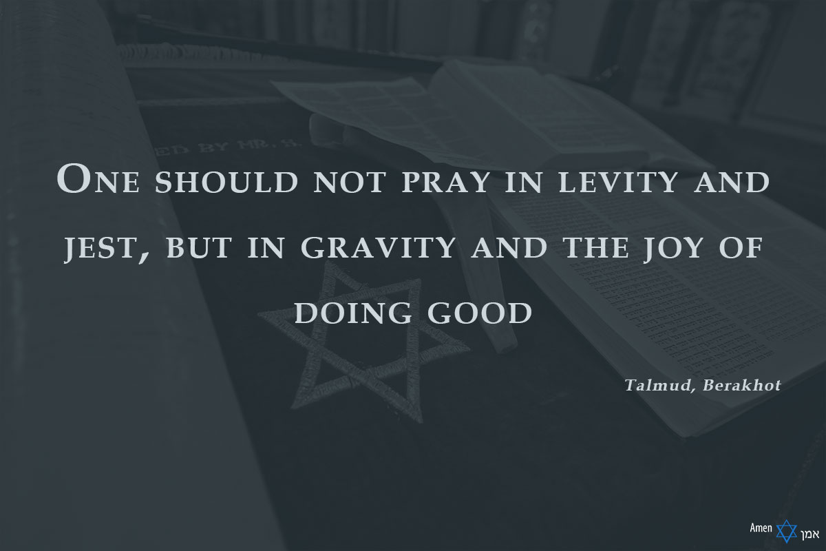One should not pray in levity and jest, but in gravity and the joy of doing good.