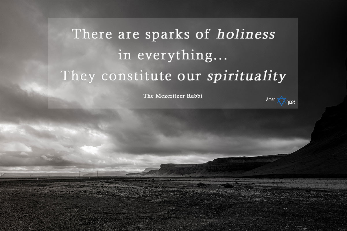 There are sparks of holiness in everything; they constitute our spirituality.