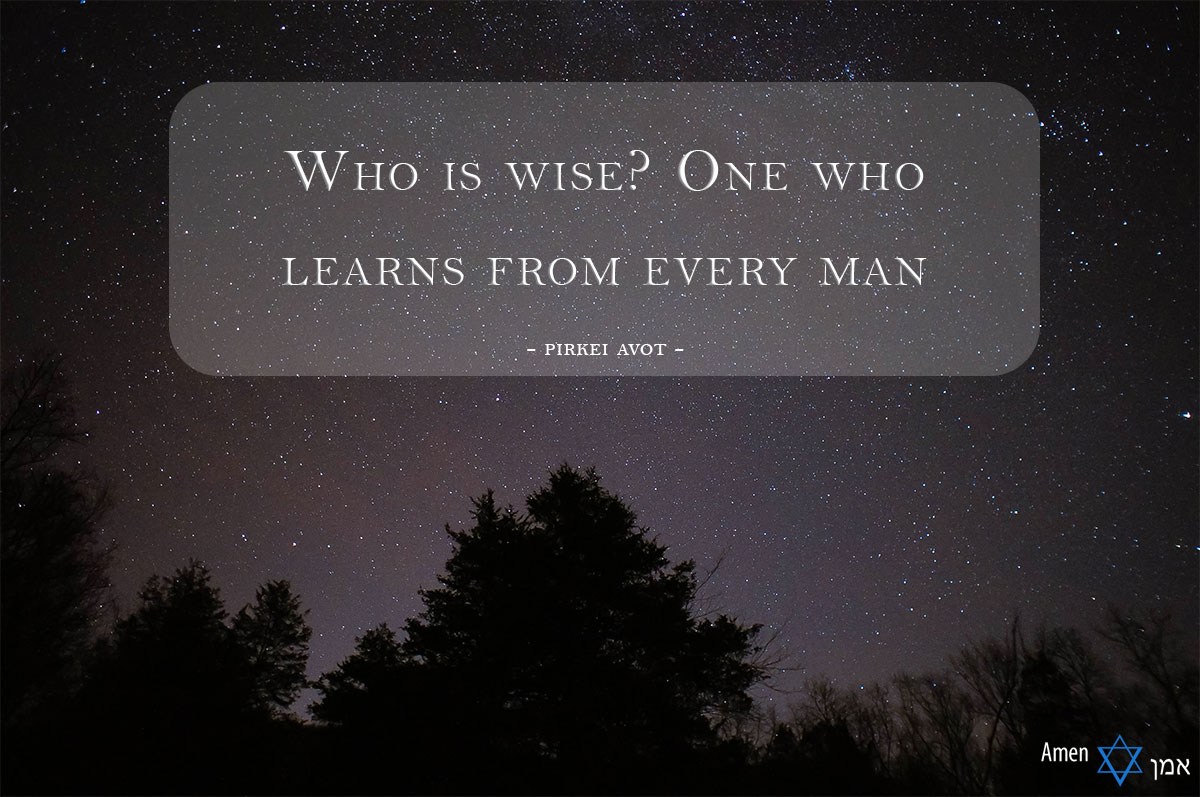 “Who is wise? One who learns from every man"